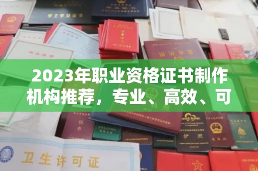 千阳2023年职业资格证书制作机构推荐，专业、高效、可靠的选择指南